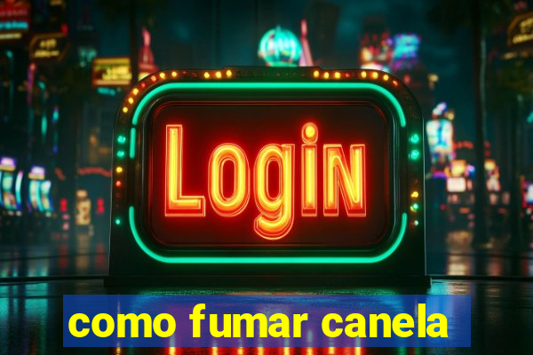 como fumar canela